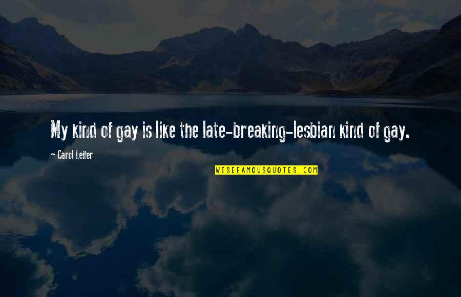 Bunjevac No Nja Quotes By Carol Leifer: My kind of gay is like the late-breaking-lesbian