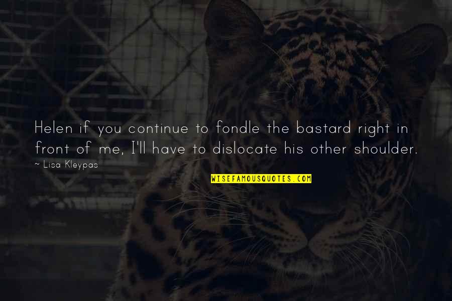 Bunjevac No Nja Quotes By Lisa Kleypas: Helen if you continue to fondle the bastard Bunjevac No Nja Quotes By Lisa Kleypas: Helen if you continue to fondle the bastard