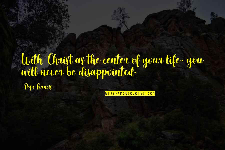 Bunjevac No Nja Quotes By Pope Francis: With Christ as the center of your life,
