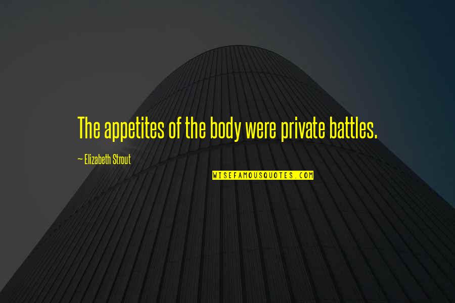 Bunji Kugashira Quotes By Elizabeth Strout: The appetites of the body were private battles.