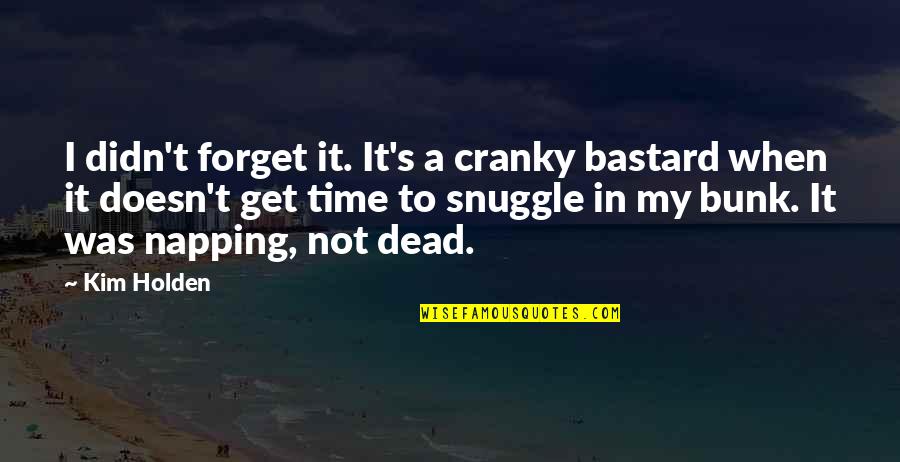 Bunk Off Quotes By Kim Holden: I didn't forget it. It's a cranky bastard