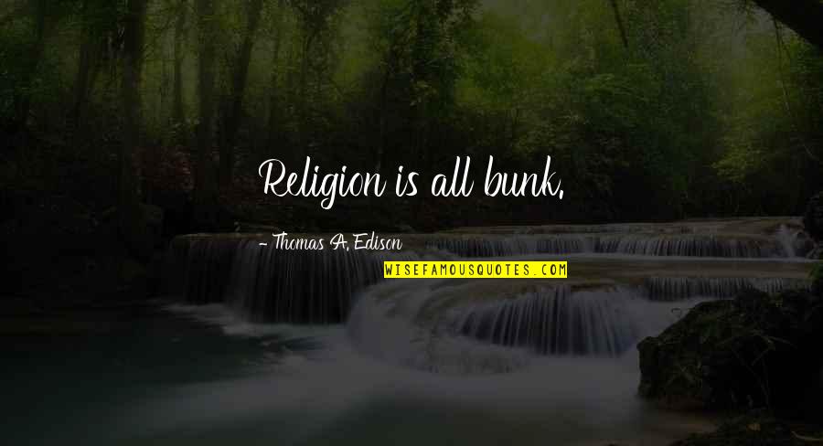 Bunk Off Quotes By Thomas A. Edison: Religion is all bunk.