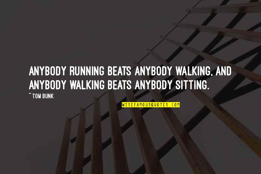 Bunk Off Quotes By Tom Bunk: Anybody running beats anybody walking, and anybody walking