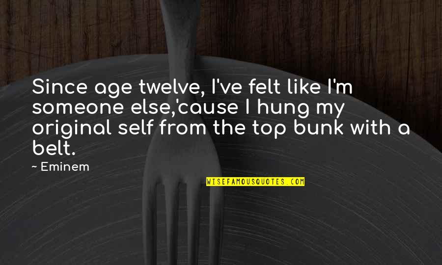 Bunk'd Quotes By Eminem: Since age twelve, I've felt like I'm someone