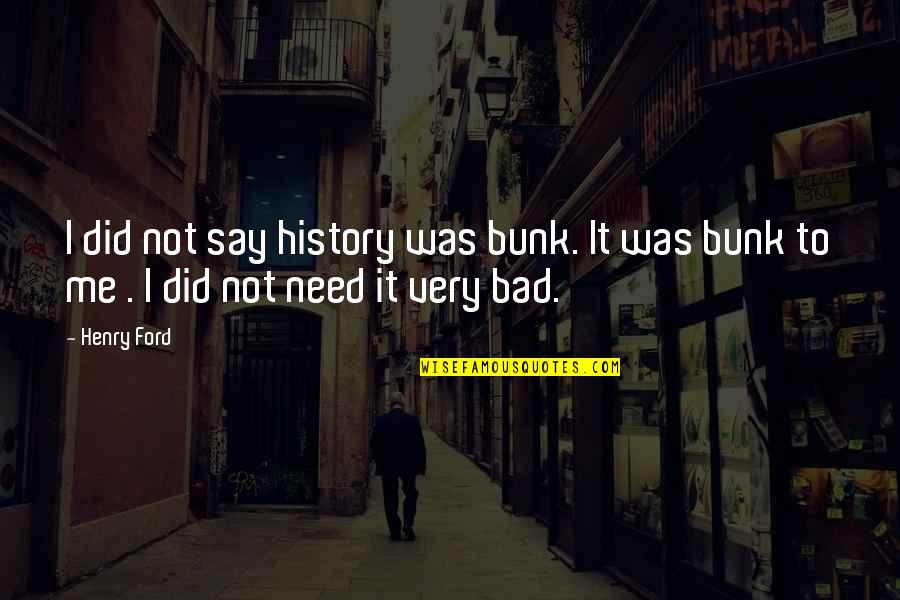 Bunk'd Quotes By Henry Ford: I did not say history was bunk. It