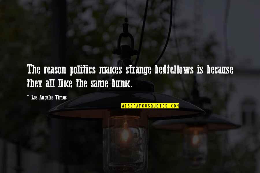 Bunk'd Quotes By Los Angeles Times: The reason politics makes strange bedfellows is because
