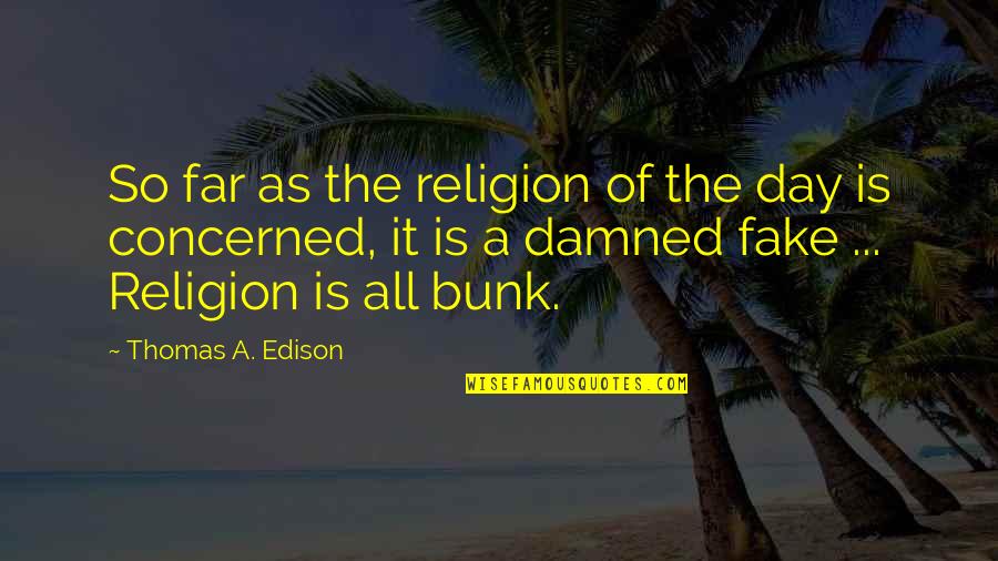 Bunk'd Quotes By Thomas A. Edison: So far as the religion of the day