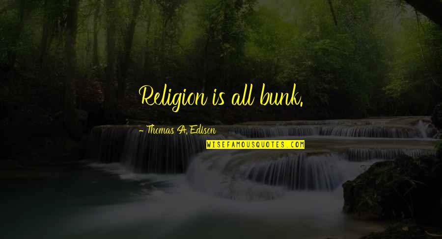 Bunk'd Quotes By Thomas A. Edison: Religion is all bunk.