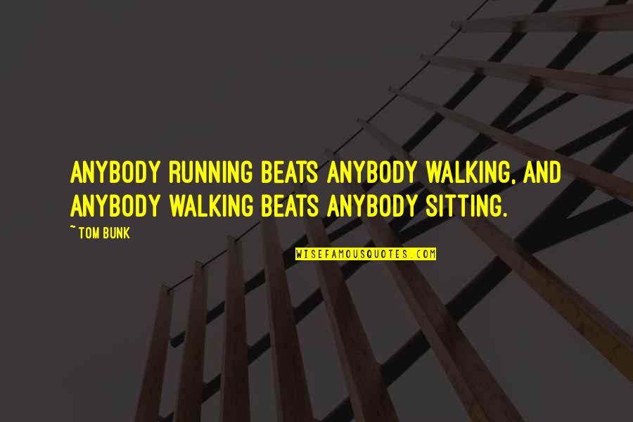 Bunk'd Quotes By Tom Bunk: Anybody running beats anybody walking, and anybody walking