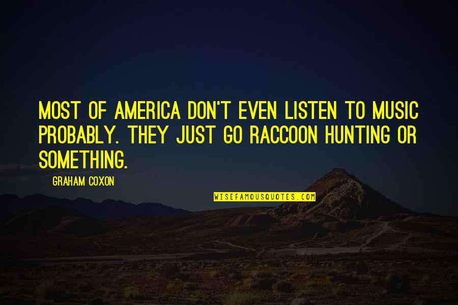 Bunked Show Quotes By Graham Coxon: Most of America don't even listen to music Bunked Show Quotes By Graham Coxon: Most of America don't even listen to music