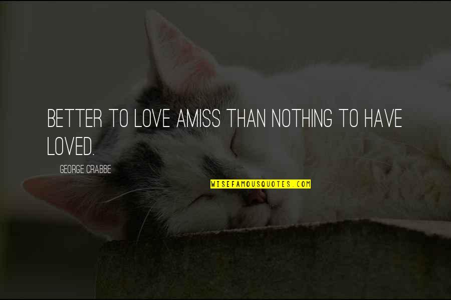 Bunker Hunt Quotes By George Crabbe: Better to love amiss than nothing to have Bunker Hunt Quotes By George Crabbe: Better to love amiss than nothing to have