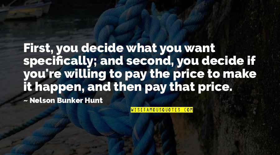 Bunker Hunt Quotes By Nelson Bunker Hunt: First, you decide what you want specifically; and Bunker Hunt Quotes By Nelson Bunker Hunt: First, you decide what you want specifically; and