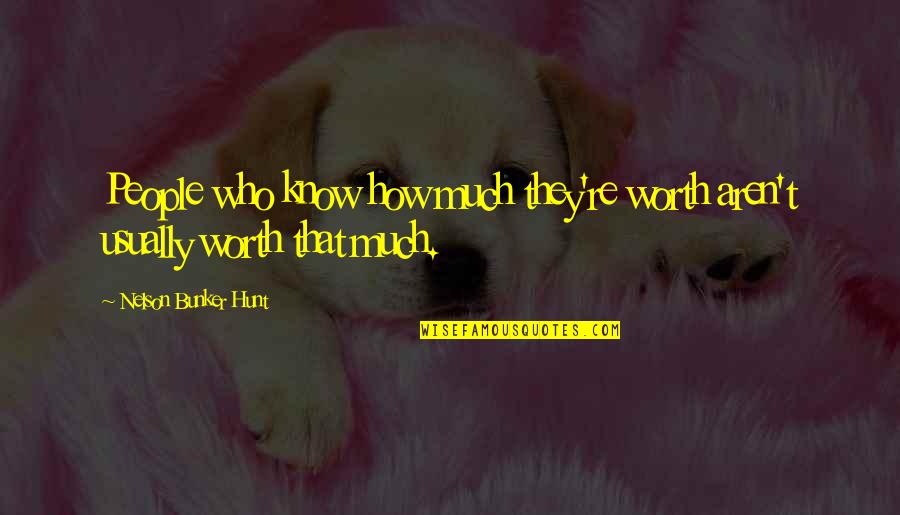 Bunker Hunt Quotes By Nelson Bunker Hunt: People who know how much they're worth aren't Bunker Hunt Quotes By Nelson Bunker Hunt: People who know how much they're worth aren't