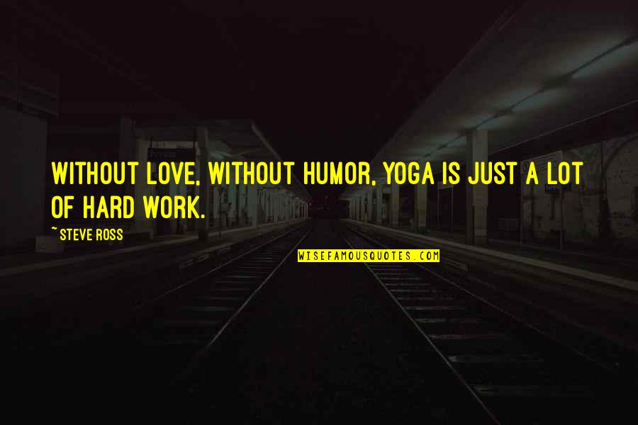 Bunker Hunt Quotes By Steve Ross: Without love, without humor, yoga is just a