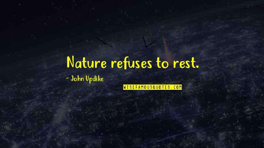 Bunkered Book Quotes By John Updike: Nature refuses to rest.