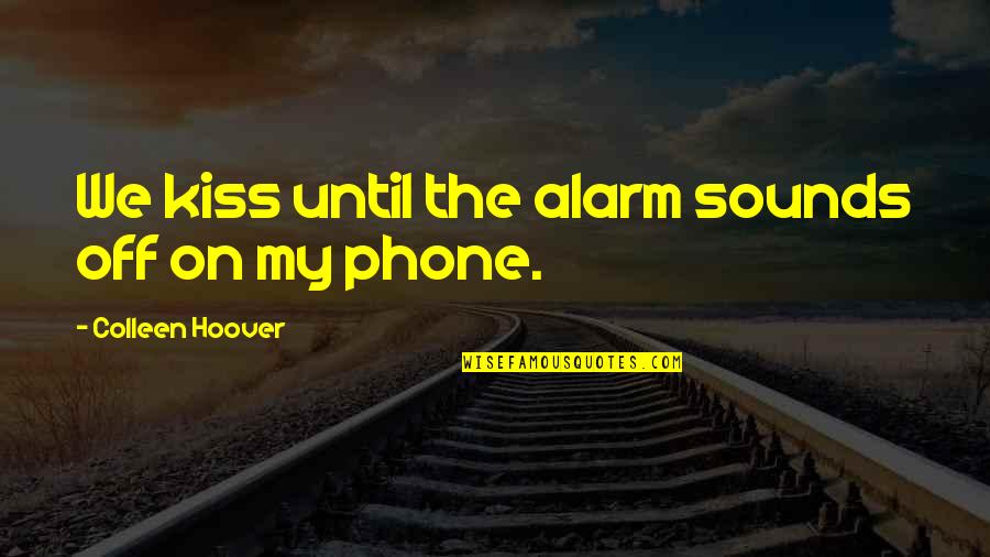 Bunkering Quotes By Colleen Hoover: We kiss until the alarm sounds off on
