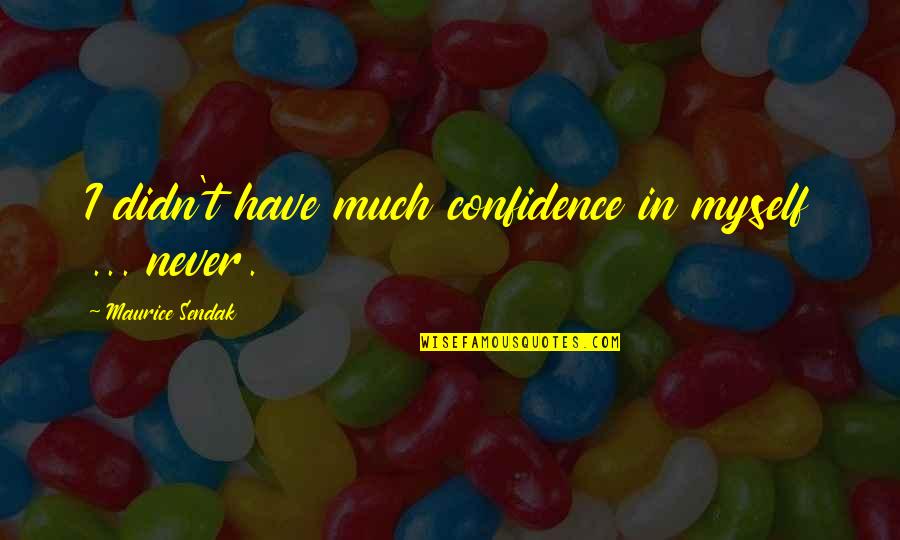 Bunkering Quotes By Maurice Sendak: I didn't have much confidence in myself ...