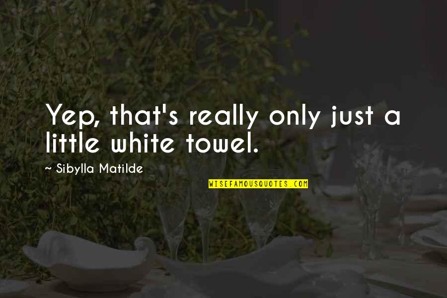 Bunkering Quotes By Sibylla Matilde: Yep, that's really only just a little white