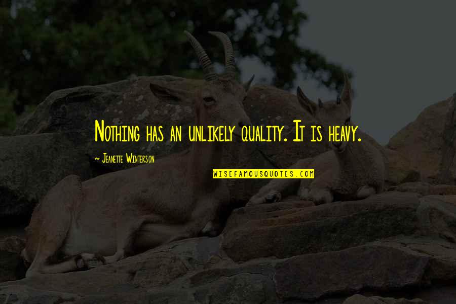 Bunkhouse Travel Quotes By Jeanette Winterson: Nothing has an unlikely quality. It is heavy.