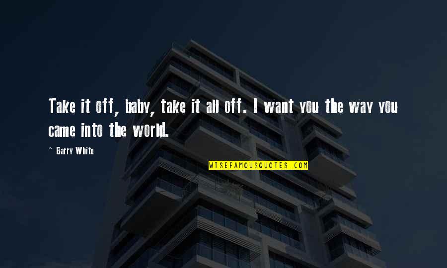 Bunkis Juris Quotes By Barry White: Take it off, baby, take it all off.
