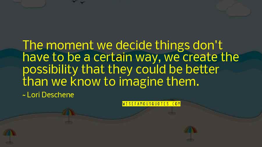 Bunkis Juris Quotes By Lori Deschene: The moment we decide things don't have to Bunkis Juris Quotes By Lori Deschene: The moment we decide things don't have to