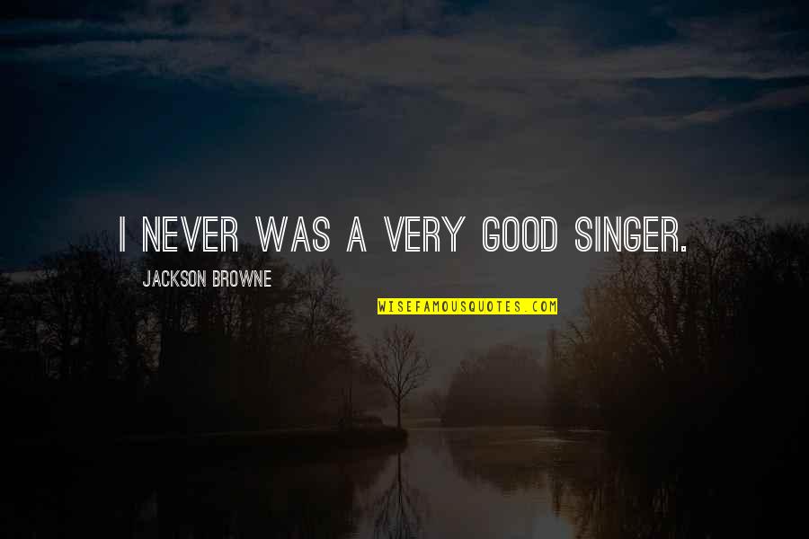 Bunky Big Quotes By Jackson Browne: I never was a very good singer. Bunky Big Quotes By Jackson Browne: I never was a very good singer.