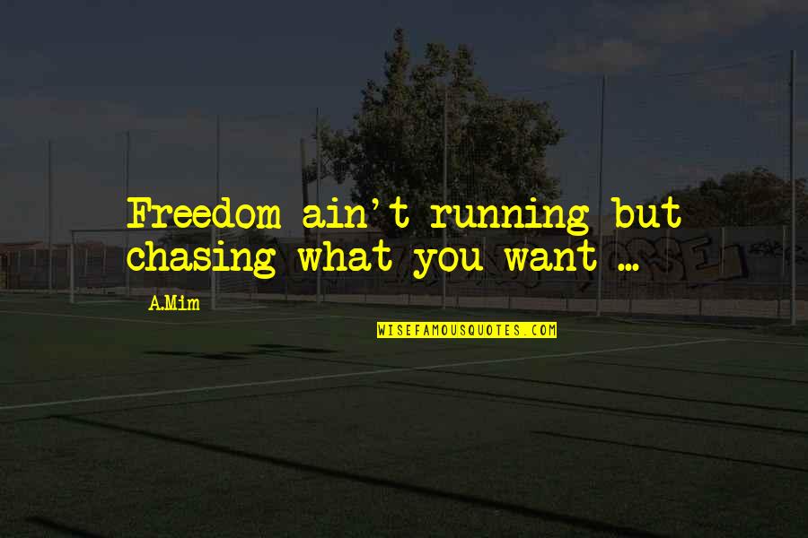 Bunky Board Quotes By A.Mim: Freedom ain't running but chasing what you want