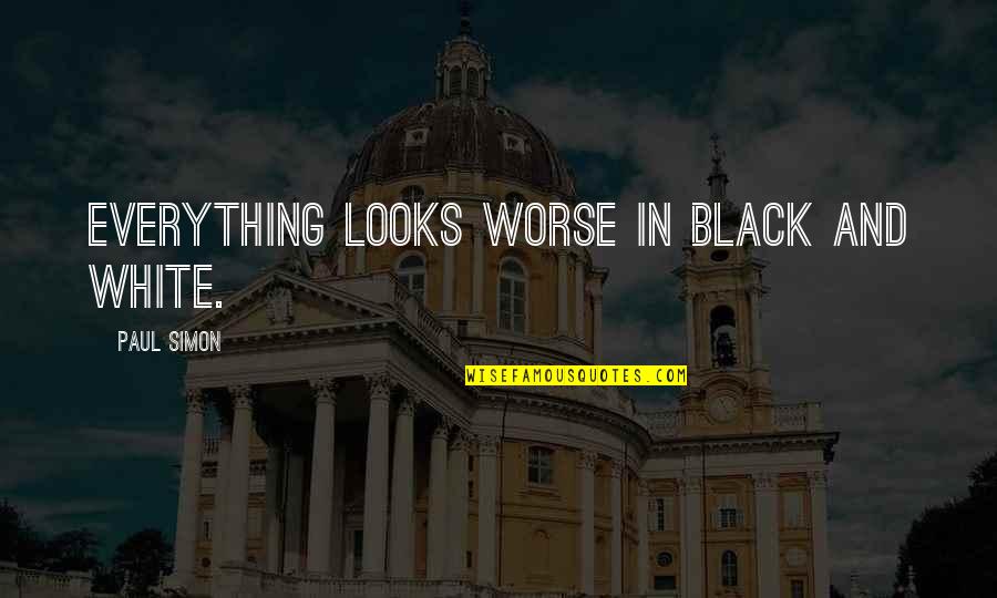 Bunlar Nasil Quotes By Paul Simon: Everything looks worse in black and white. Bunlar Nasil Quotes By Paul Simon: Everything looks worse in black and white.