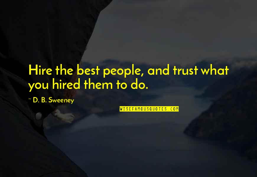 Bunlardan Quotes By D. B. Sweeney: Hire the best people, and trust what you
