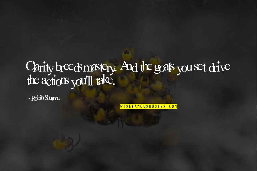 Bunnatine Hayes Quotes By Robin Sharma: Clarity breeds mastery. And the goals you set