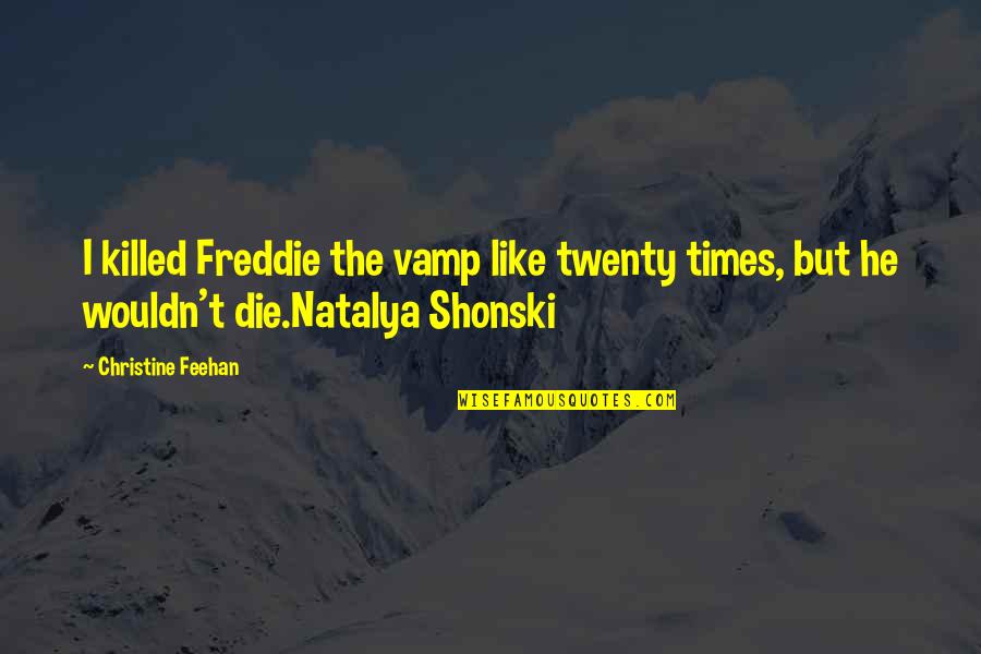 Bunner Quotes By Christine Feehan: I killed Freddie the vamp like twenty times,