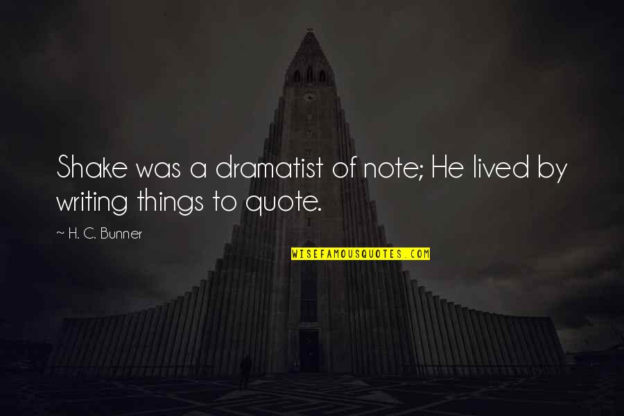 Bunner Quotes By H. C. Bunner: Shake was a dramatist of note; He lived