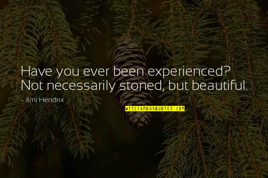Bunner Quotes By Jimi Hendrix: Have you ever been experienced? Not necessarily stoned,
