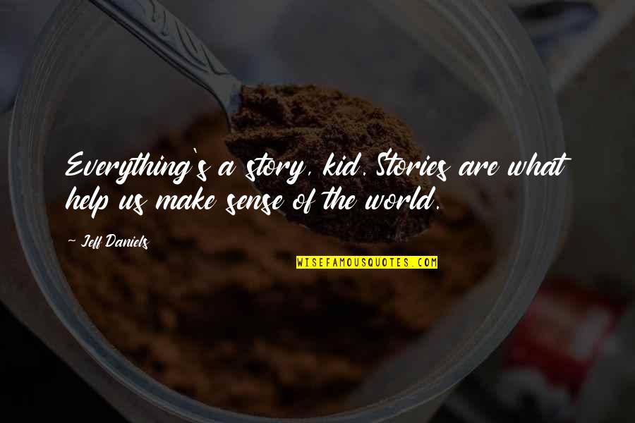 Bunners Bakery Quotes By Jeff Daniels: Everything's a story, kid. Stories are what help