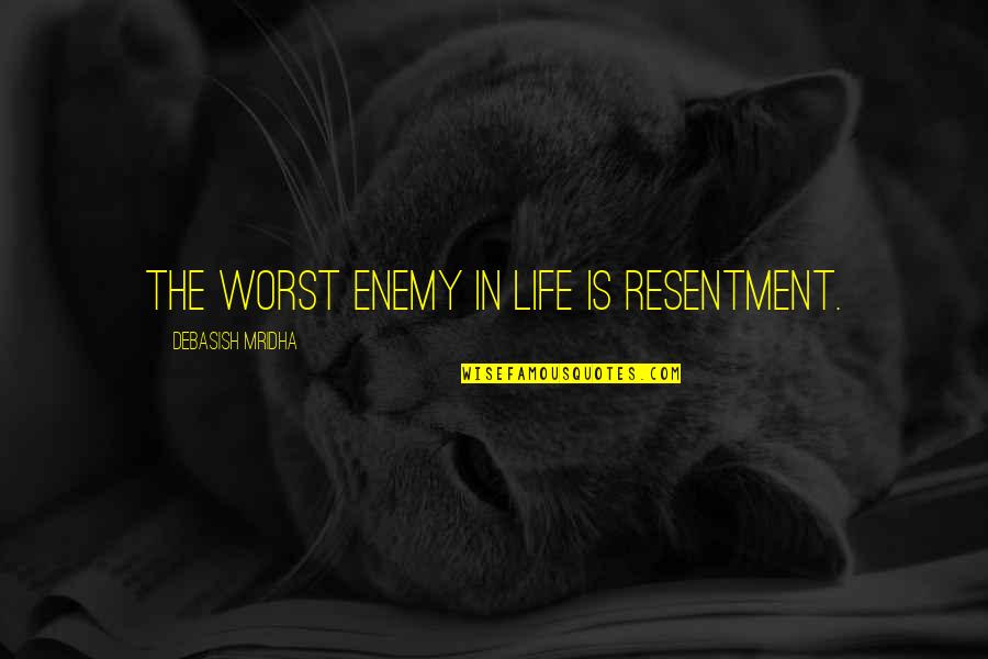 Bunnery Quotes By Debasish Mridha: The worst enemy in life is resentment. Bunnery Quotes By Debasish Mridha: The worst enemy in life is resentment.