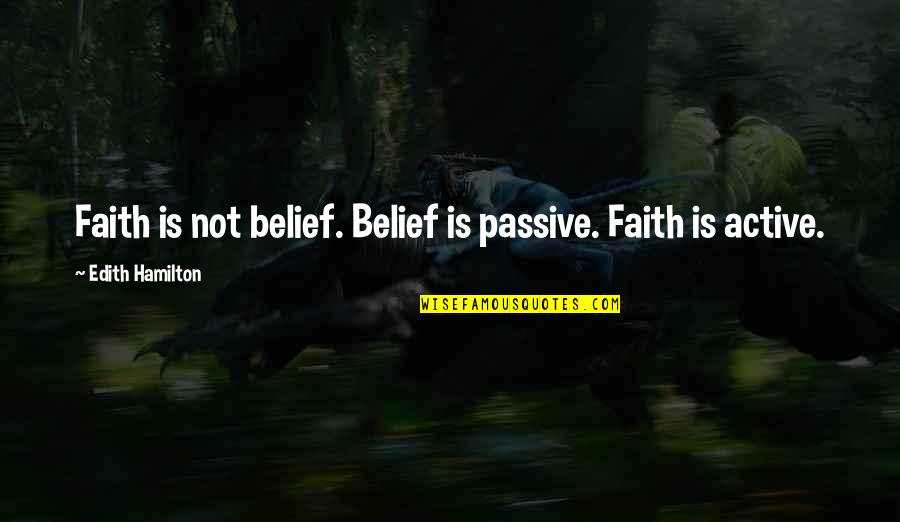 Bunnery Quotes By Edith Hamilton: Faith is not belief. Belief is passive. Faith Bunnery Quotes By Edith Hamilton: Faith is not belief. Belief is passive. Faith