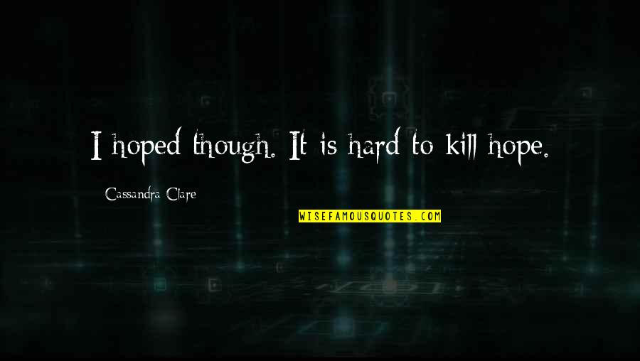 Bunnet Geography Quotes By Cassandra Clare: I hoped though. It is hard to kill