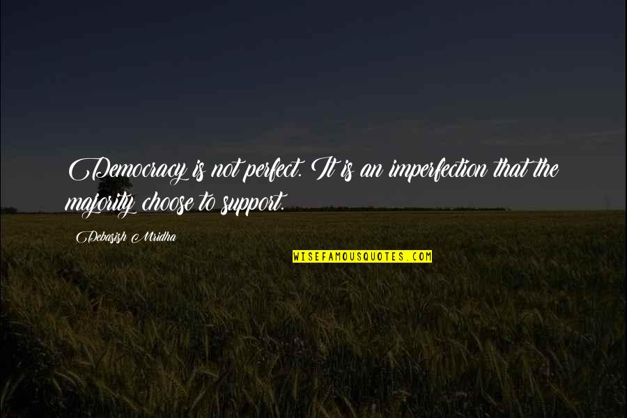 Bunnet Quotes By Debasish Mridha: Democracy is not perfect. It is an imperfection