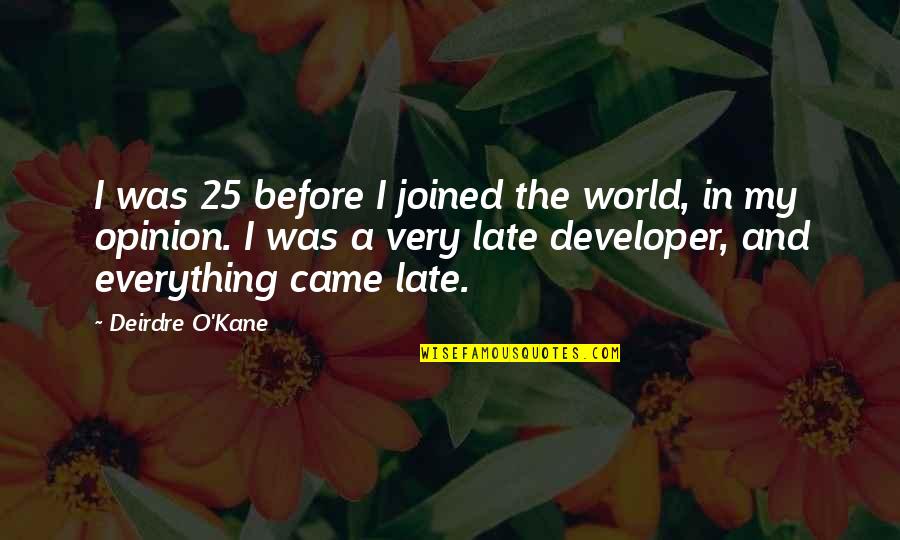 Bunning Manure Quotes By Deirdre O'Kane: I was 25 before I joined the world, Bunning Manure Quotes By Deirdre O'Kane: I was 25 before I joined the world,