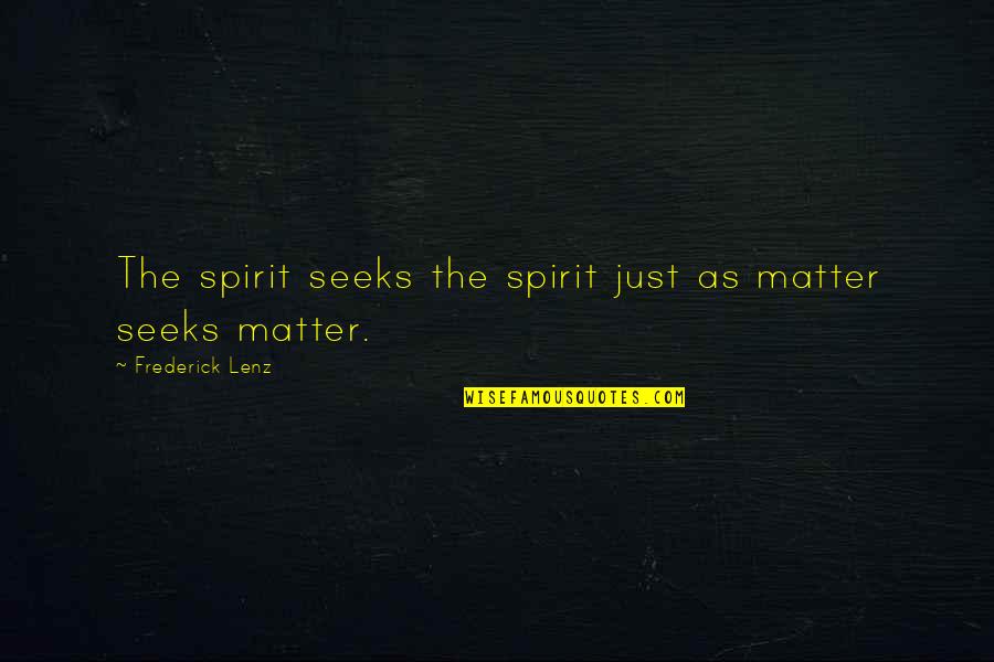 Bunning Manure Quotes By Frederick Lenz: The spirit seeks the spirit just as matter Bunning Manure Quotes By Frederick Lenz: The spirit seeks the spirit just as matter