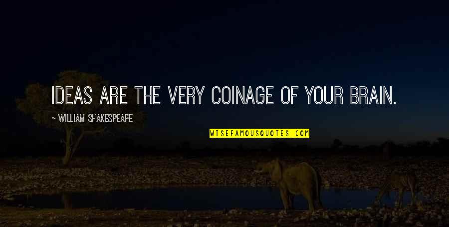 Bunning Manure Quotes By William Shakespeare: Ideas are the very coinage of your brain. Bunning Manure Quotes By William Shakespeare: Ideas are the very coinage of your brain.