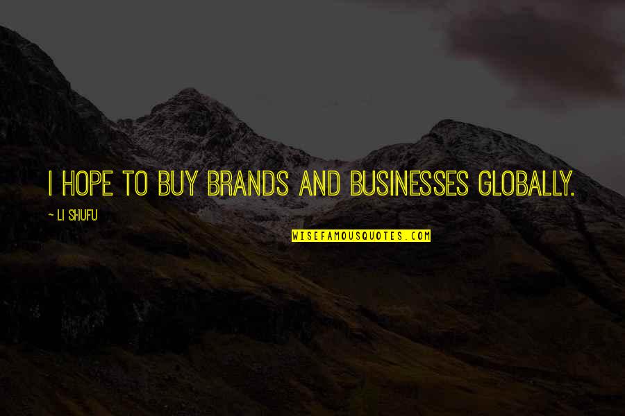 Bunny And Cat Quotes By Li Shufu: I hope to buy brands and businesses globally.