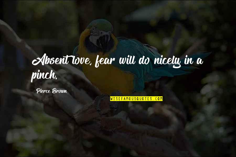 Bunny And Cat Quotes By Pierce Brown: Absent love, fear will do nicely in a