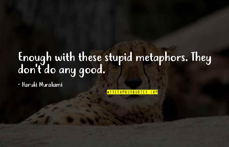 Bunny Ears Quotes By Haruki Murakami: Enough with these stupid metaphors. They don't do