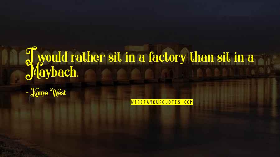 Bunny Ears Quotes By Kanye West: I would rather sit in a factory than