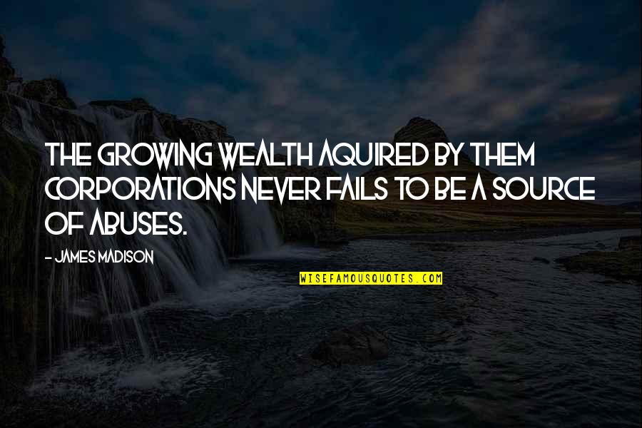 Bunny Macdougal Quotes By James Madison: The growing wealth aquired by them corporations never