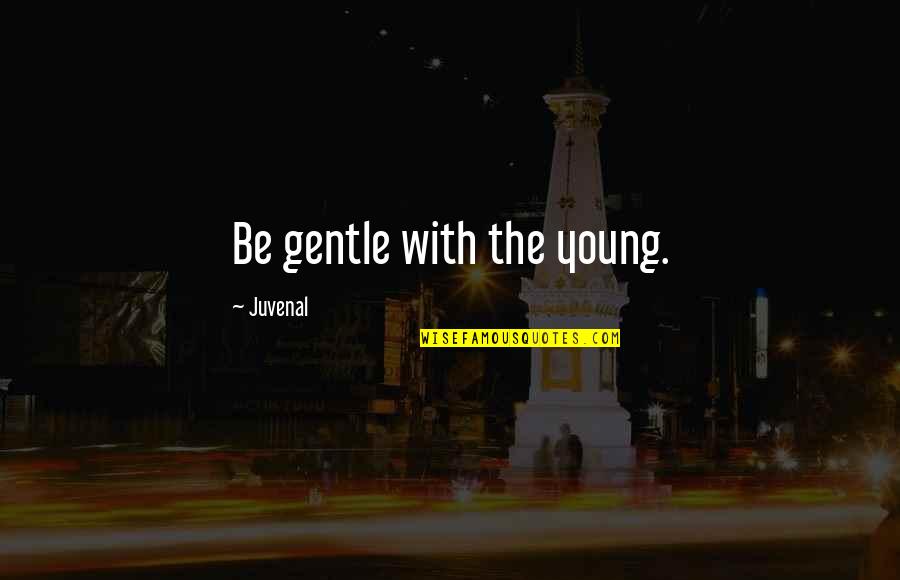 Bunny Munro Quotes By Juvenal: Be gentle with the young.