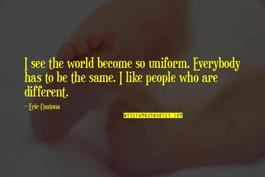 Bunny Naina Quotes By Eric Cantona: I see the world become so uniform. Everybody Bunny Naina Quotes By Eric Cantona: I see the world become so uniform. Everybody