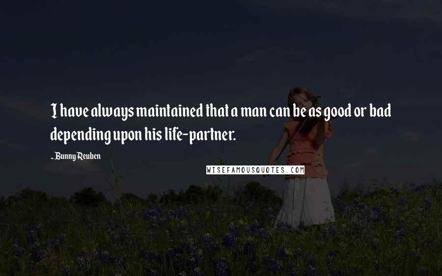 Bunny Reuben quotes: I have always maintained that a man can be as good or bad depending upon his life-partner.