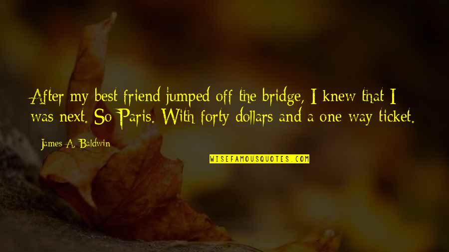 Bunny Slipper Quotes By James A. Baldwin: After my best friend jumped off the bridge,